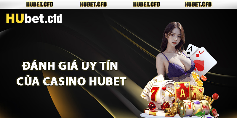 Đánh giá uy tín của Casino Hubet