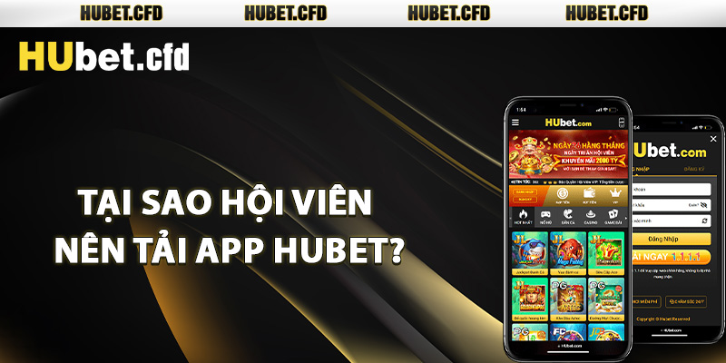 Tại sao hội viên nên tải app Hubet?